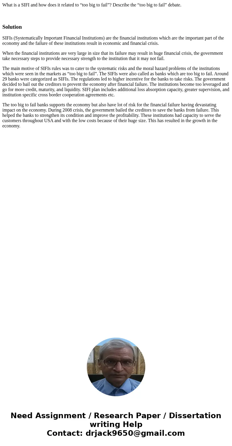 What is a SIFI and how does it related to “too big to fail”? Describe the “too big to fail” debate. SolutionSIFIs (Systematically Important Financial Institutio What is a SIFI and how does it related to “too big to fail”? Describe the “too big to fail” debate. SolutionSIFIs (Systematically Important Financial Institutio