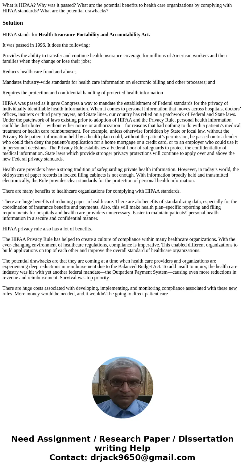What is HIPAA? Why was it passed? What arc the potential benefits to health care organizations by complying with HIPAA standards? What arc the potential drawba  What is HIPAA? Why was it passed? What arc the potential benefits to health care organizations by complying with HIPAA standards? What arc the potential drawba