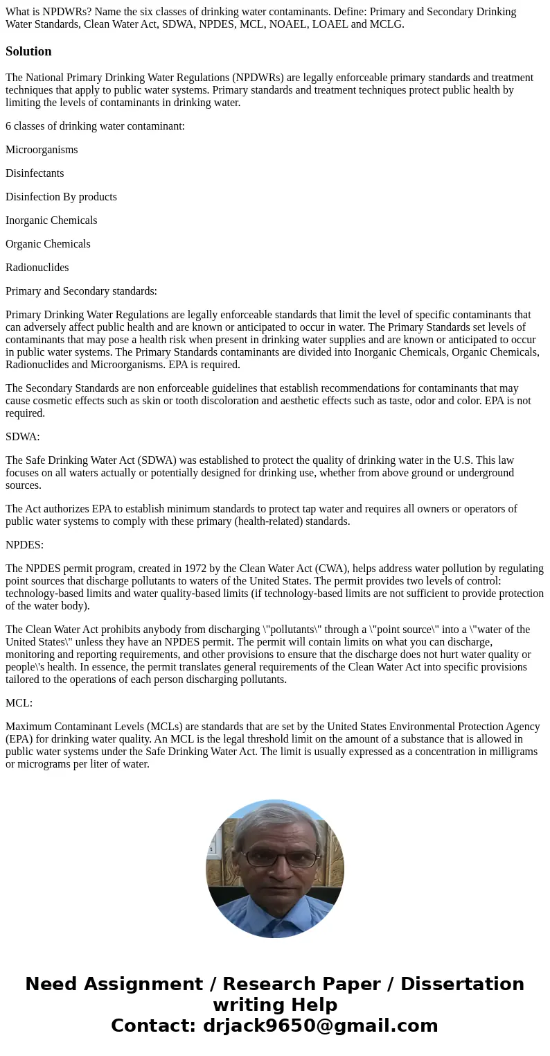 What is NPDWRs? Name the six classes of drinking water contaminants. Define: Primary and Secondary Drinking Water Standards, Clean Water Act, SDWA, NPDES, MCL,  What is NPDWRs? Name the six classes of drinking water contaminants. Define: Primary and Secondary Drinking Water Standards, Clean Water Act, SDWA, NPDES, MCL,