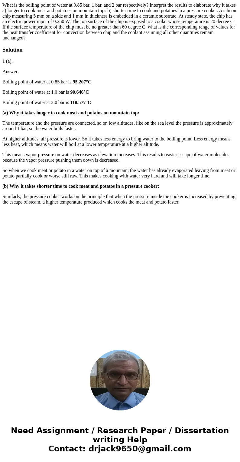 What is the boiling point of water at 0.85 bar, 1 bar, and 2 bar respectively? Interpret the results to elaborate why it takes a) longer to cook meat and potat  What is the boiling point of water at 0.85 bar, 1 bar, and 2 bar respectively? Interpret the results to elaborate why it takes a) longer to cook meat and potat