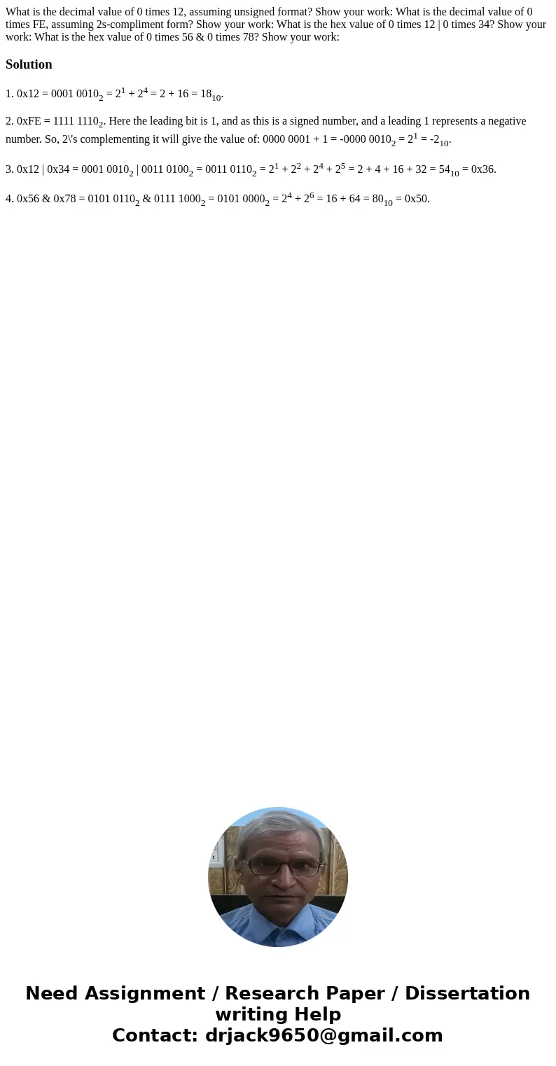 What is the decimal value of 0 times 12, assuming unsigned format? Show your work: What is the decimal value of 0 times FE, assuming 2s-compliment form? Show y  What is the decimal value of 0 times 12, assuming unsigned format? Show your work: What is the decimal value of 0 times FE, assuming 2s-compliment form? Show y