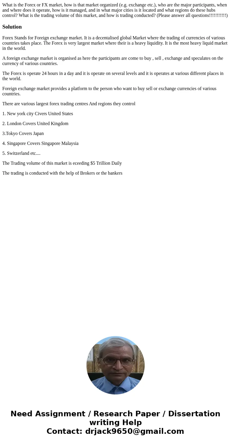 What is the Forex or FX market, how is that market organized (e.g. exchange etc.), who are the major participants, when and where does it operate, how is it man What is the Forex or FX market, how is that market organized (e.g. exchange etc.), who are the major participants, when and where does it operate, how is it man