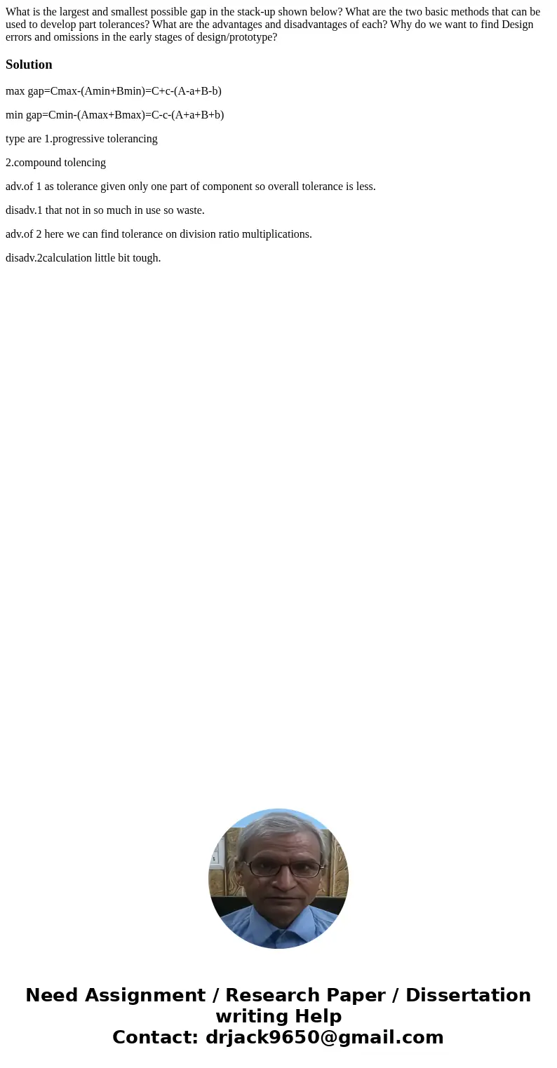 What is the largest and smallest possible gap in the stack-up shown below? What are the two basic methods that can be used to develop part tolerances? What are  What is the largest and smallest possible gap in the stack-up shown below? What are the two basic methods that can be used to develop part tolerances? What are