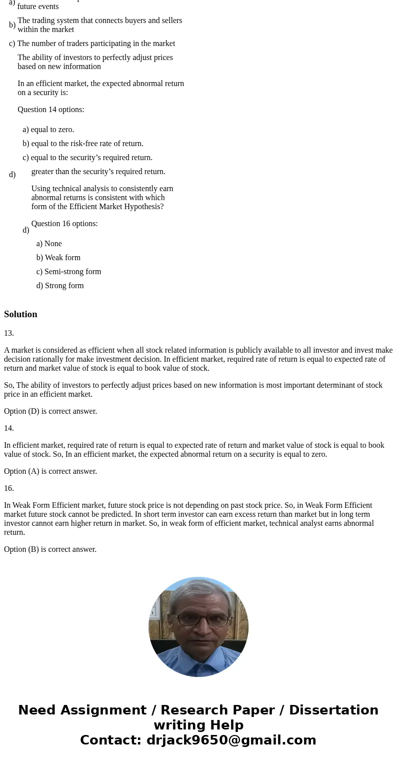 What is the most important determinant of stock price in an efficient market? Question 13 options: a) b) c) d) The ability of investors to perfectly adjust pric What is the most important determinant of stock price in an efficient market? Question 13 options: a) b) c) d) The ability of investors to perfectly adjust pric