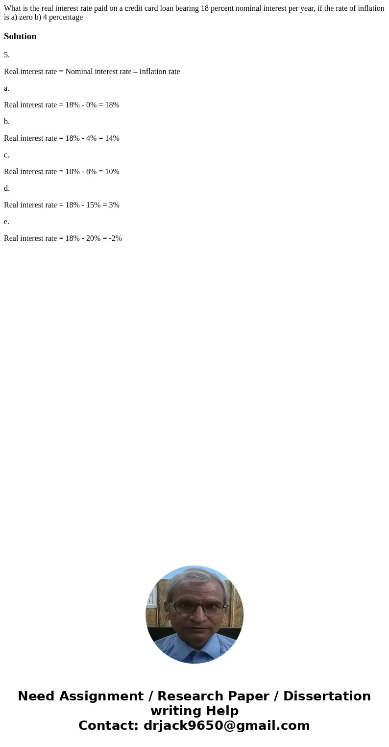  What is the real interest rate paid on a credit card loan bearing 18 percent nominal interest per year, if the rate of inflation is a) zero b) 4 percentageSolu
