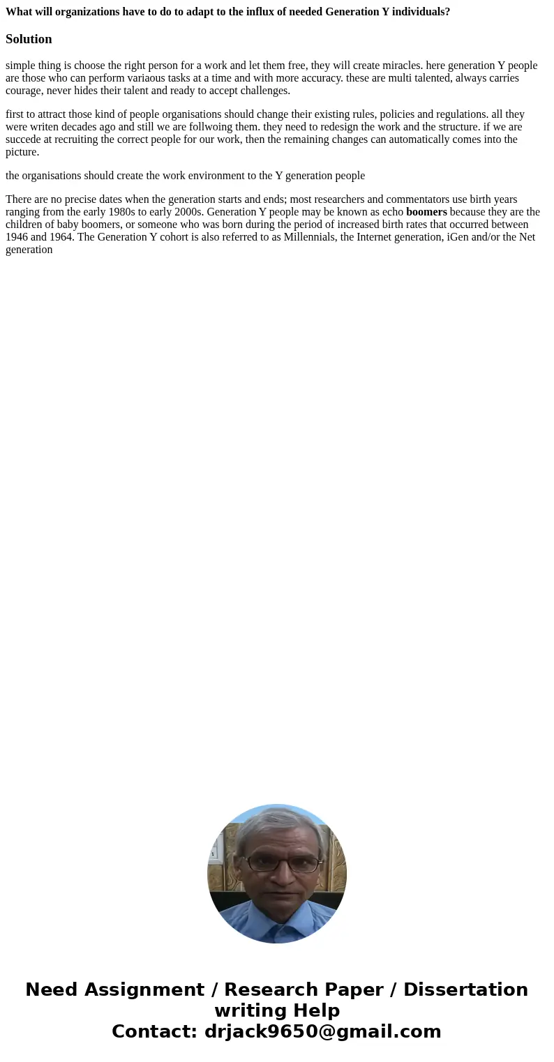 What will organizations have to do to adapt to the influx of needed Generation Y individuals?Solutionsimple thing is choose the right person for a work and let  What will organizations have to do to adapt to the influx of needed Generation Y individuals?Solutionsimple thing is choose the right person for a work and let