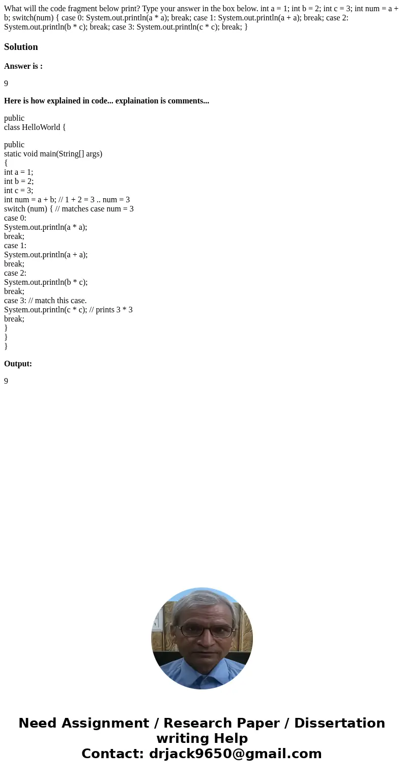 What will the code fragment below print? Type your answer in the box below. int a = 1; int b = 2; int c = 3; int num = a + b; switch(num) { case 0: System.out.p
