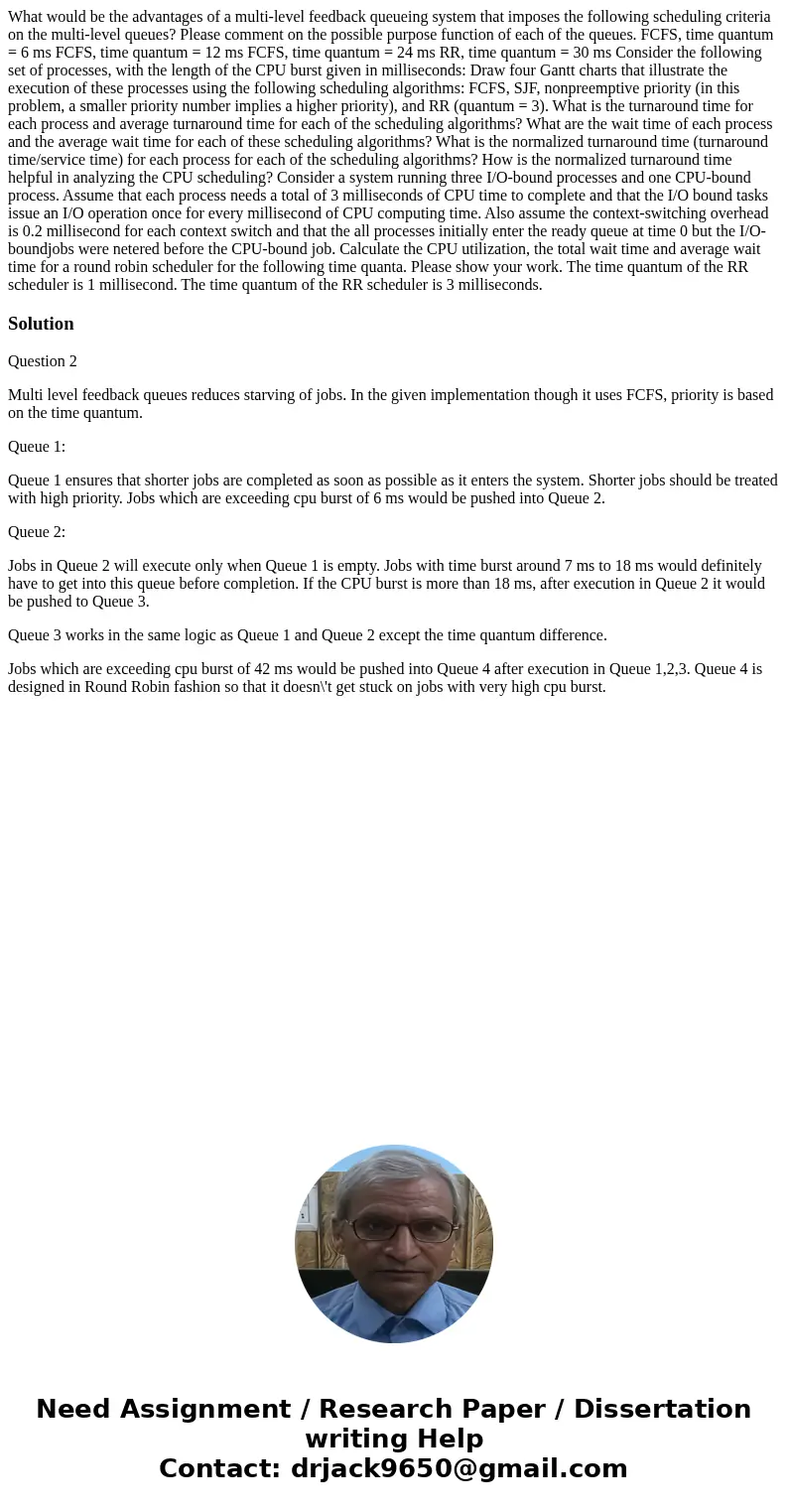  What would be the advantages of a multi-level feedback queueing system that imposes the following scheduling criteria on the multi-level queues? Please comment