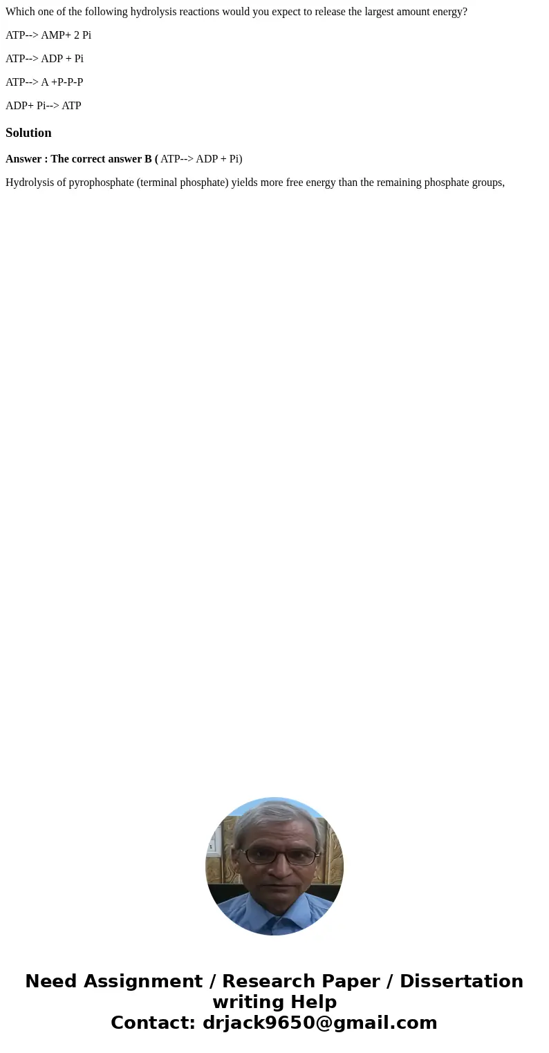 Which one of the following hydrolysis reactions would you expect to release the largest amount energy? ATP--> AMP+ 2 Pi ATP--> ADP + Pi ATP--> A +P-P-P Which one of the following hydrolysis reactions would you expect to release the largest amount energy? ATP--> AMP+ 2 Pi ATP--> ADP + Pi ATP--> A +P-P-P