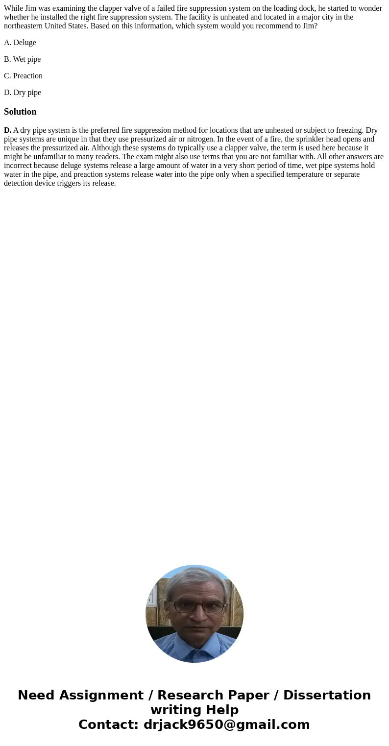 While Jim was examining the clapper valve of a failed fire suppression system on the loading dock, he started to wonder whether he installed the right fire supp While Jim was examining the clapper valve of a failed fire suppression system on the loading dock, he started to wonder whether he installed the right fire supp