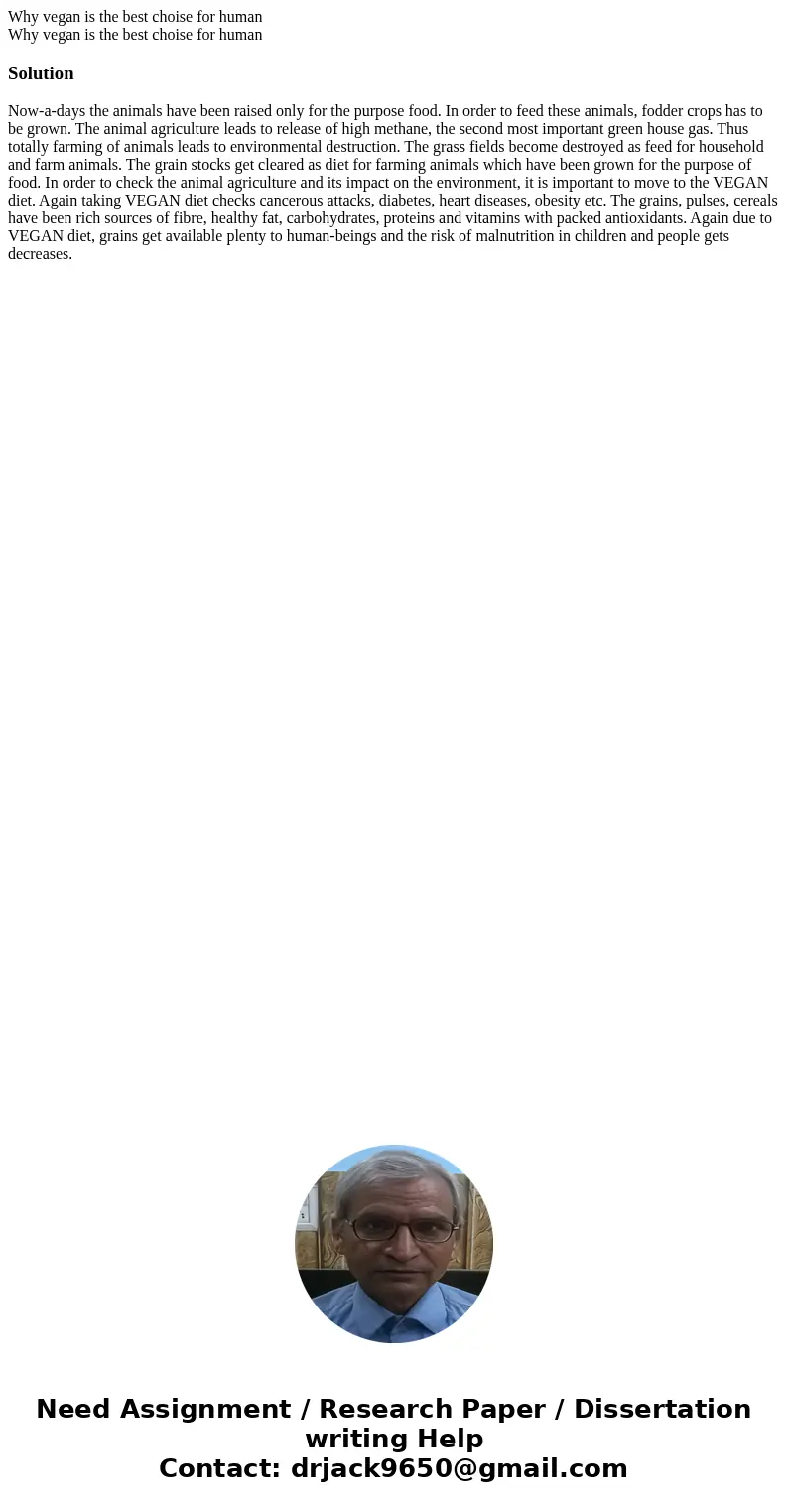 Why vegan is the best choise for human Why vegan is the best choise for humanSolution Now-a-days the animals have been raised only for the purpose food. In orde Why vegan is the best choise for human Why vegan is the best choise for humanSolution Now-a-days the animals have been raised only for the purpose food. In orde