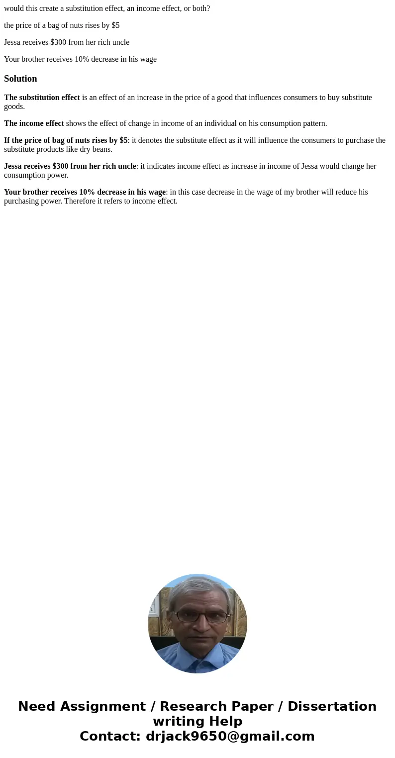 would this create a substitution effect, an income effect, or both? the price of a bag of nuts rises by $5 Jessa receives $300 from her rich uncle Your brother  would this create a substitution effect, an income effect, or both? the price of a bag of nuts rises by $5 Jessa receives $300 from her rich uncle Your brother