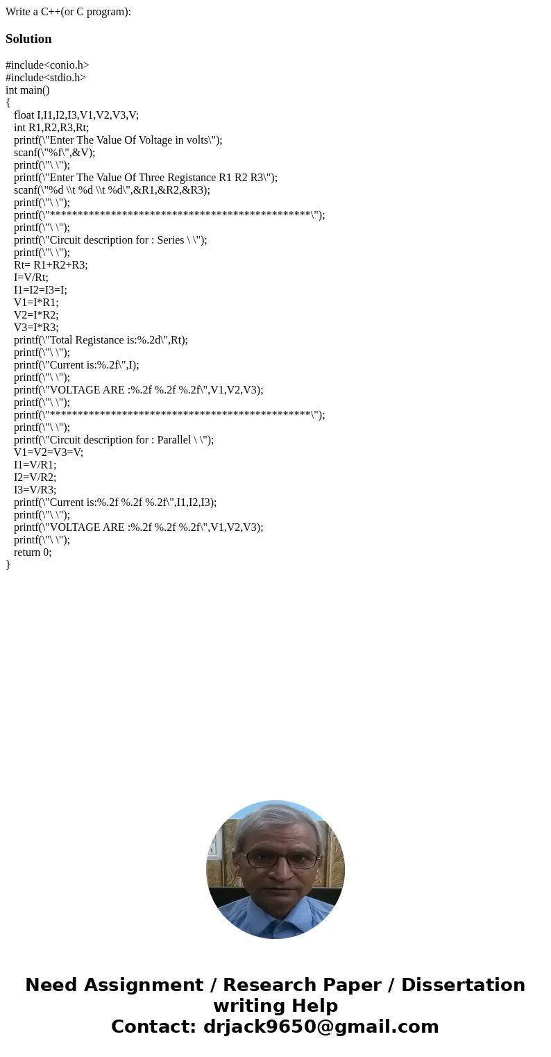 Write a C++(or C program):Solution#include<conio.h> #include<stdio.h> int main() { float I,I1,I2,I3,V1,V2,V3,V; int R1,R2,R3,Rt; printf(\