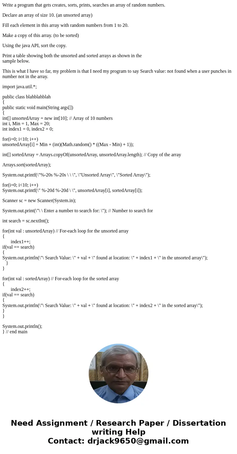 Write a program that gets creates, sorts, prints, searches an array of random numbers. Declare an array of size 10. (an unsorted array) Fill each element in thi Write a program that gets creates, sorts, prints, searches an array of random numbers. Declare an array of size 10. (an unsorted array) Fill each element in thi