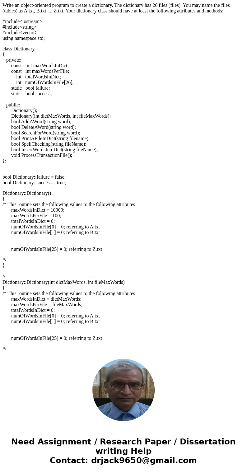 Write an object-oriented program to create a dictionary. The dictionary has 26 files (files). You may name the files (tables) as A.txt, B.txt,..., Z.txt. Your d Write an object-oriented program to create a dictionary. The dictionary has 26 files (files). You may name the files (tables) as A.txt, B.txt,..., Z.txt. Your d