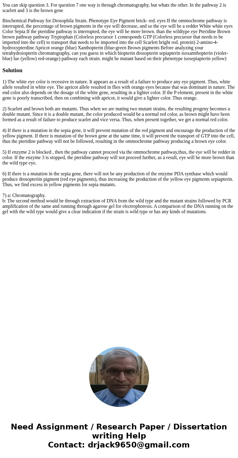 You can skip question 3. For question 7 one way is through chromatography, but whats the other. In the pathway 2 is scarlett and 3 is the brown gene Biochemical