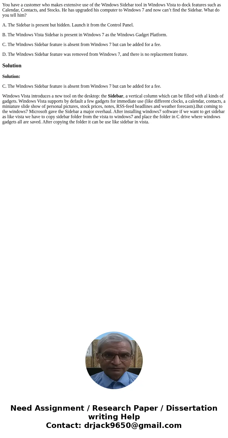 You have a customer who makes extensive use of the Windows Sidebar tool in Windows Vista to dock features such as Calendar, Contacts, and Stocks. He has upgrade