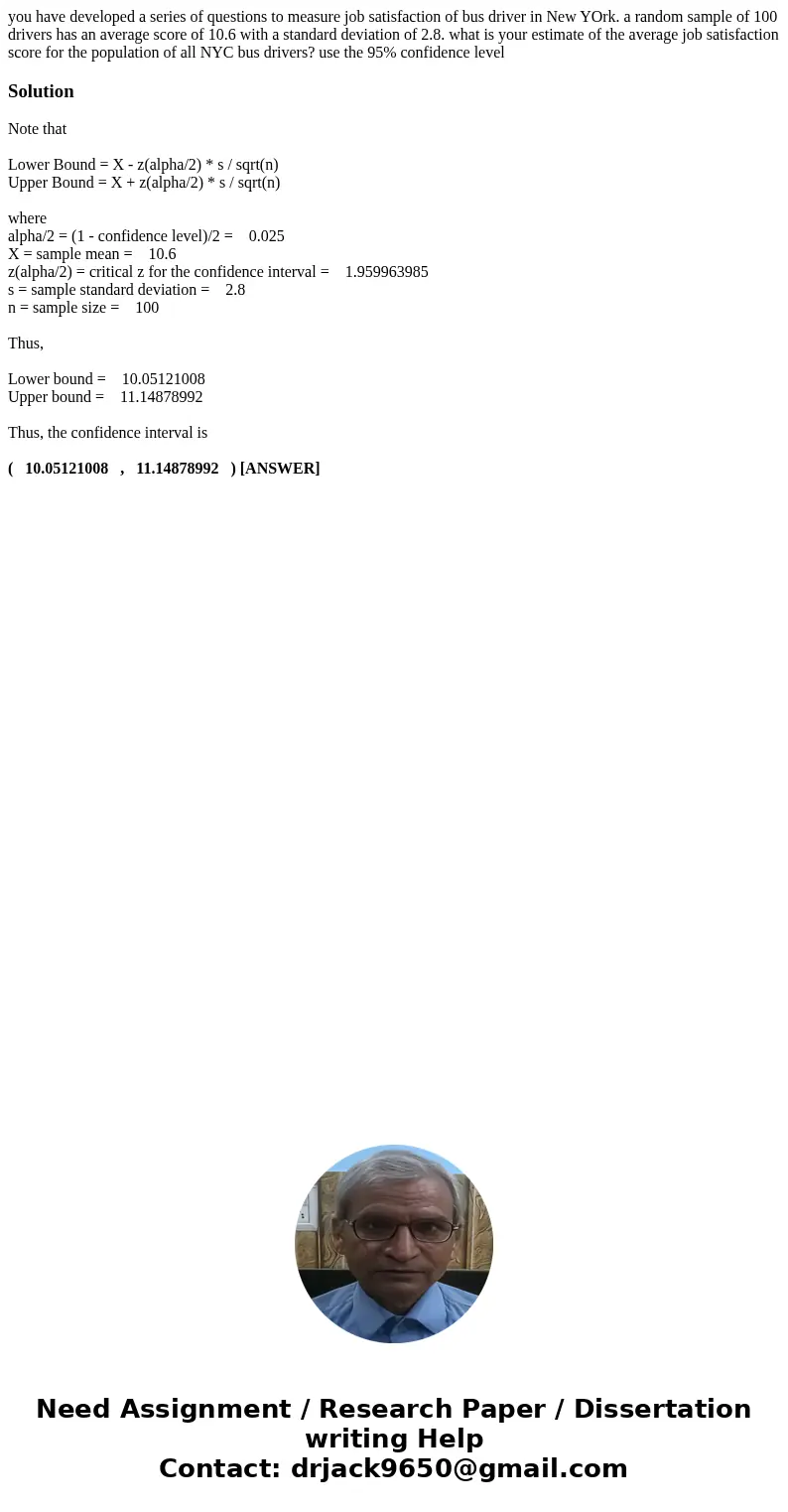 you have developed a series of questions to measure job satisfaction of bus driver in New YOrk. a random sample of 100 drivers has an average score of 10.6 with you have developed a series of questions to measure job satisfaction of bus driver in New YOrk. a random sample of 100 drivers has an average score of 10.6 with