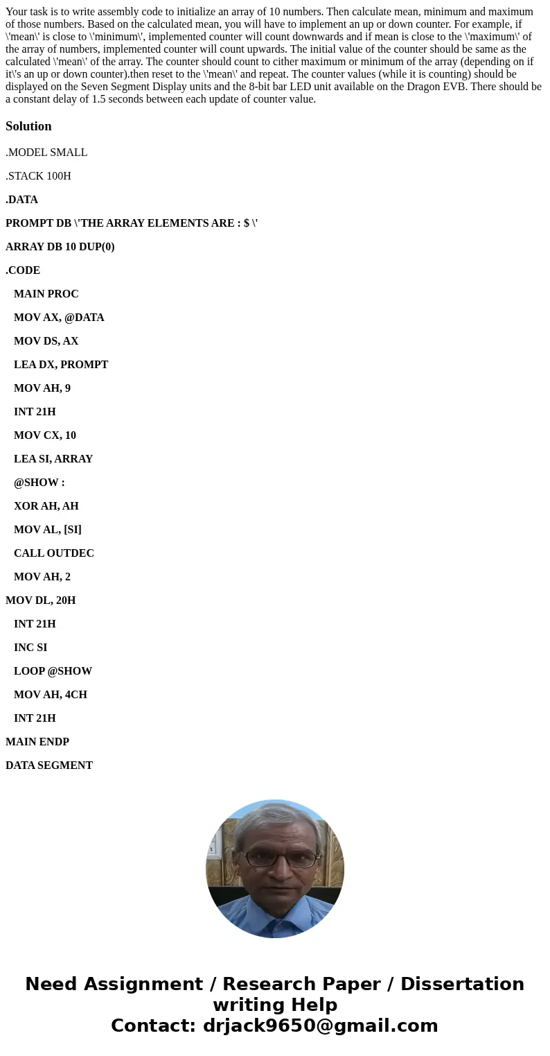  Your task is to write assembly code to initialize an array of 10 numbers. Then calculate mean, minimum and maximum of those numbers. Based on the calculated me
