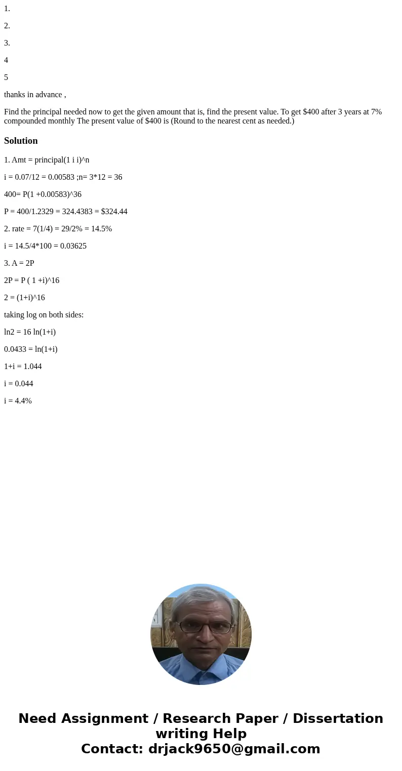1. 2. 3. 4 5 thanks in advance , Find the principal needed now to get the given amount that is, find the present value. To get $400 after 3 years at 7% compound 1. 2. 3. 4 5 thanks in advance , Find the principal needed now to get the given amount that is, find the present value. To get $400 after 3 years at 7% compound