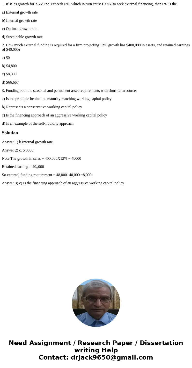 1. If sales growth for XYZ Inc. exceeds 6%, which in turn causes XYZ to seek external financing, then 6% is the a) External growth rate b) Internal growth rate  1. If sales growth for XYZ Inc. exceeds 6%, which in turn causes XYZ to seek external financing, then 6% is the a) External growth rate b) Internal growth rate
