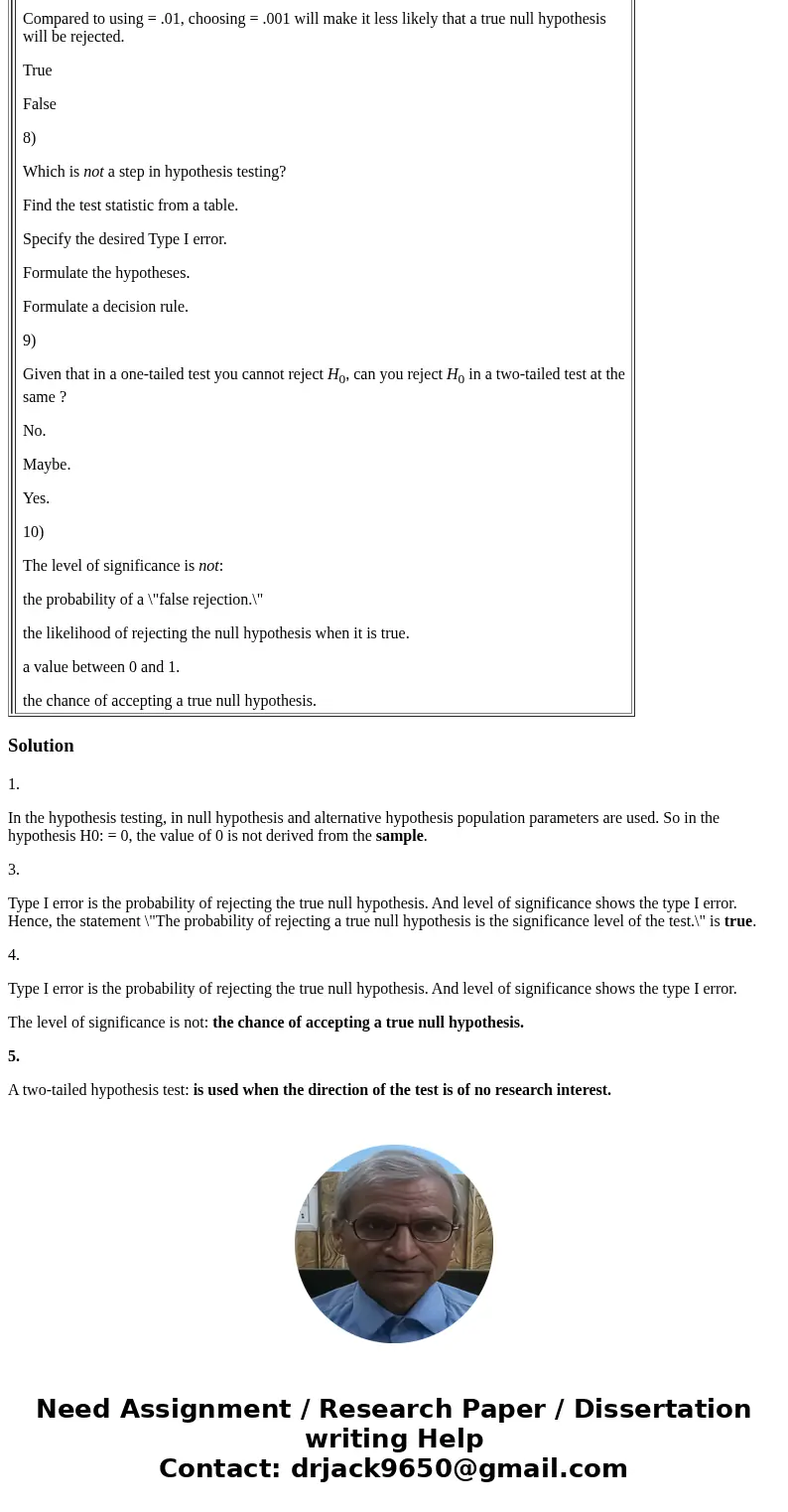 1) In the hypothesis H0: = 0, the value of 0 is not derived from: past experience. a scientific theory. the sample. a target or benchmark. 3) The probability of