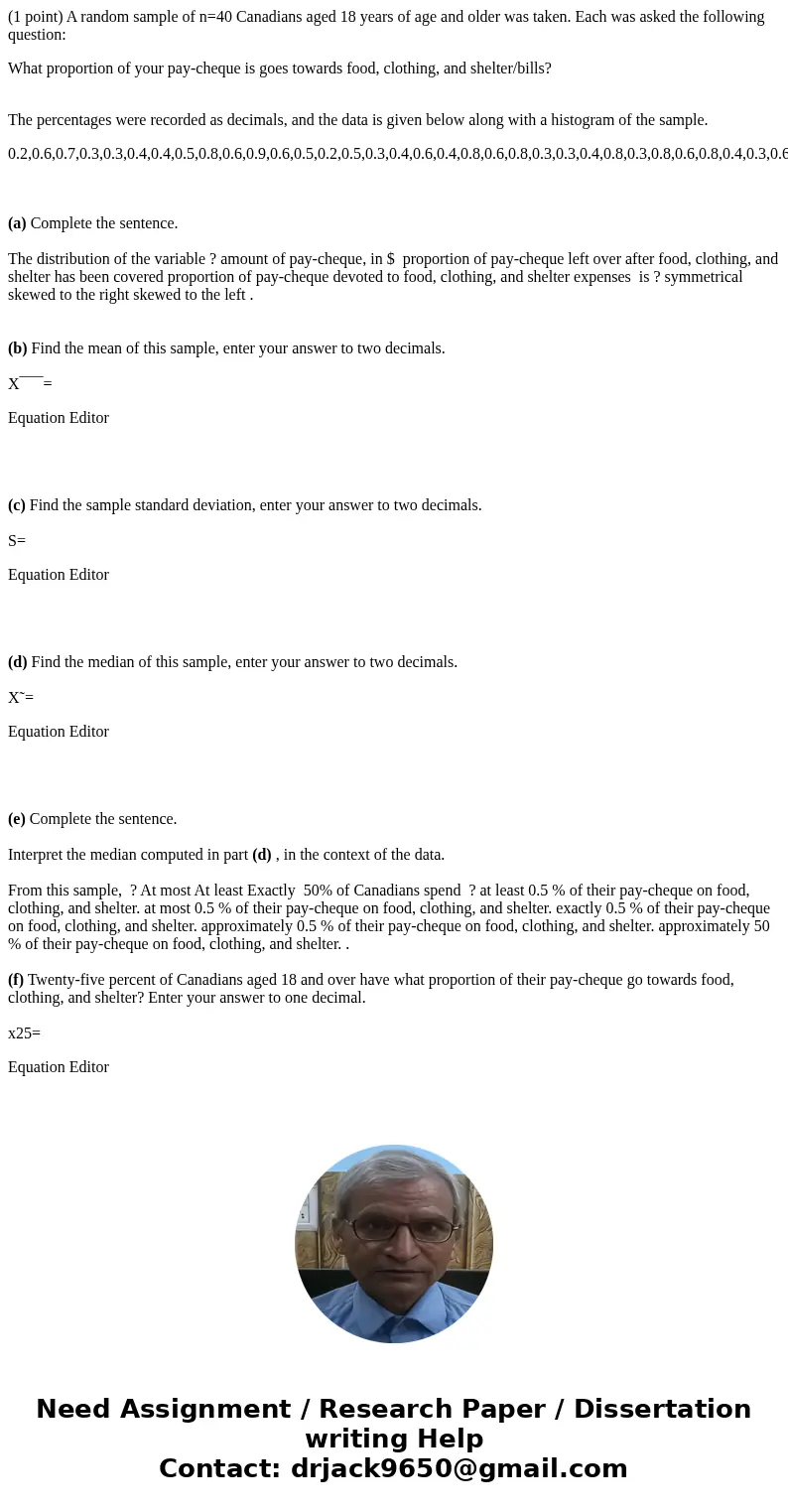 (1 point) A random sample of n=40 Canadians aged 18 years of age and older was taken. Each was asked the following question: What proportion of your pay-cheque  (1 point) A random sample of n=40 Canadians aged 18 years of age and older was taken. Each was asked the following question: What proportion of your pay-cheque