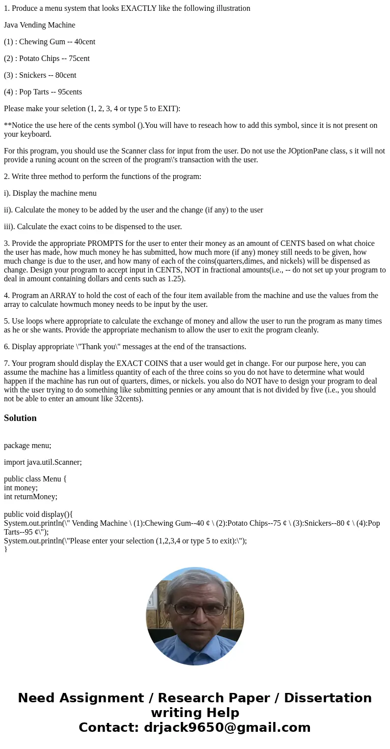 1. Produce a menu system that looks EXACTLY like the following illustration Java Vending Machine (1) : Chewing Gum -- 40cent (2) : Potato Chips -- 75cent (3) : 