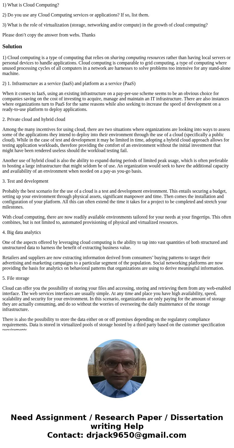 1) What is Cloud Computing? 2) Do you use any Cloud Computing services or applications? If so, list them. 3) What is the role of virtualization (storage, networ 1) What is Cloud Computing? 2) Do you use any Cloud Computing services or applications? If so, list them. 3) What is the role of virtualization (storage, networ