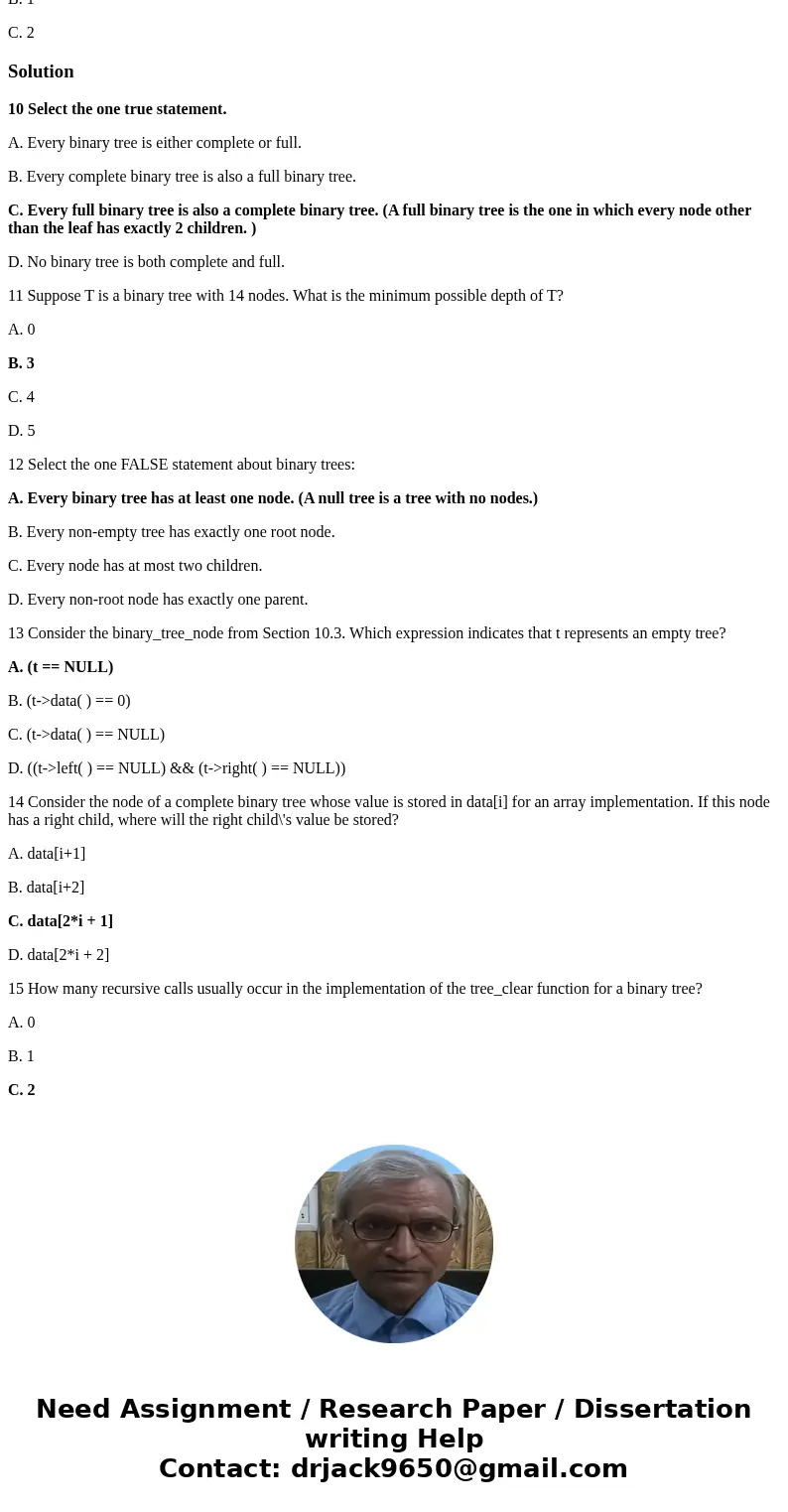 10 Select the one true statement. A. Every binary tree is either complete or full. B. Every complete binary tree is also a full binary tree. C. Every full binar