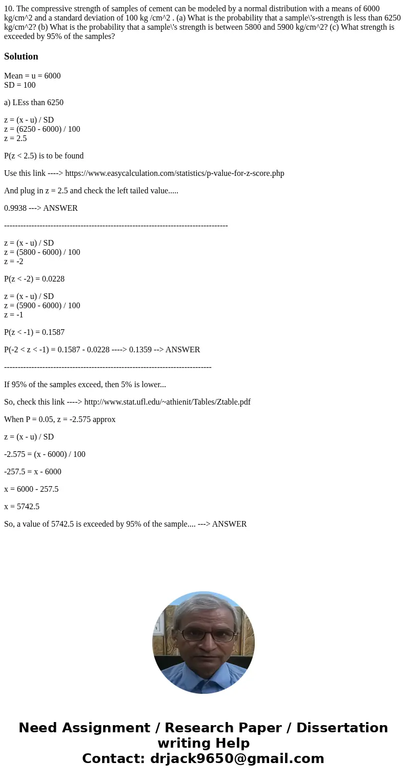  10. The compressive strength of samples of cement can be modeled by a normal distribution with a means of 6000 kg/cm^2 and a standard deviation of 100 kg /cm^2