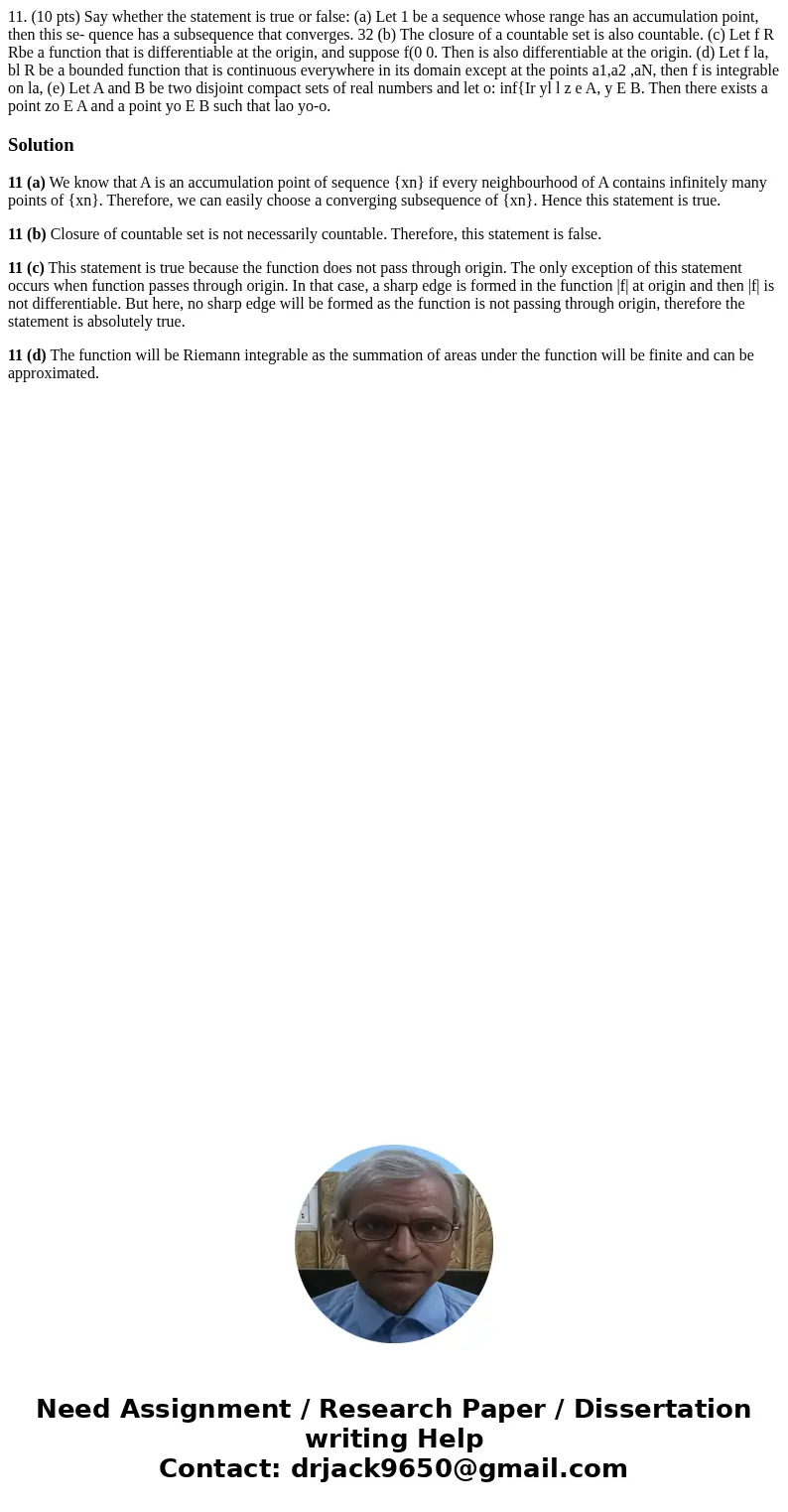  11. (10 pts) Say whether the statement is true or false: (a) Let 1 be a sequence whose range has an accumulation point, then this se- quence has a subsequence 