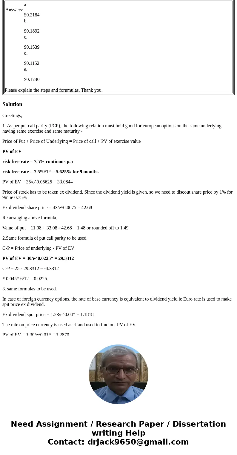 1a) The current price of a stock is $43, and the continuously compounded risk-free rate is 7.5%. The stock pays a continuous dividend yield of 1%. A European ca