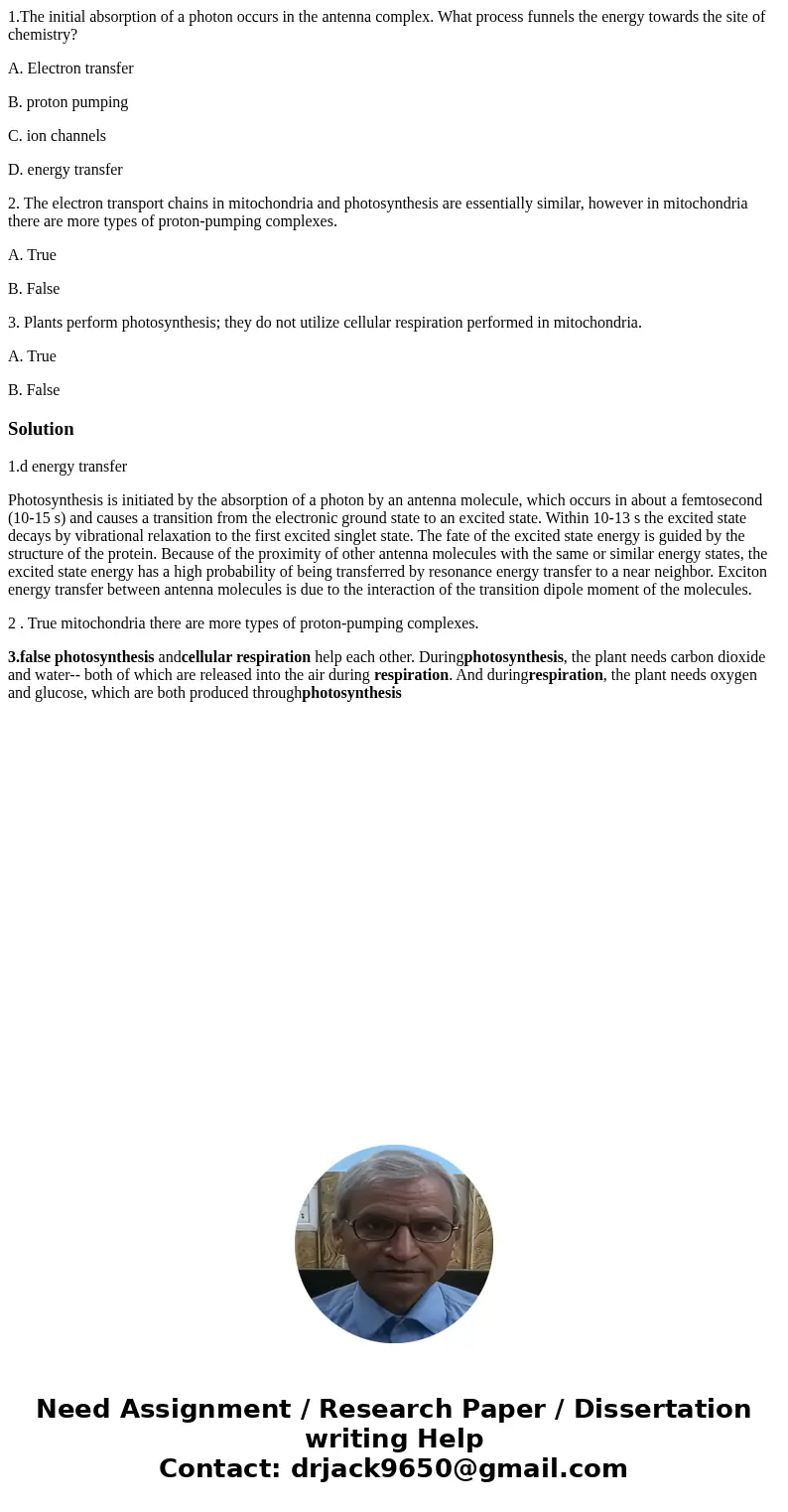1.The initial absorption of a photon occurs in the antenna complex. What process funnels the energy towards the site of chemistry? A. Electron transfer B. proto