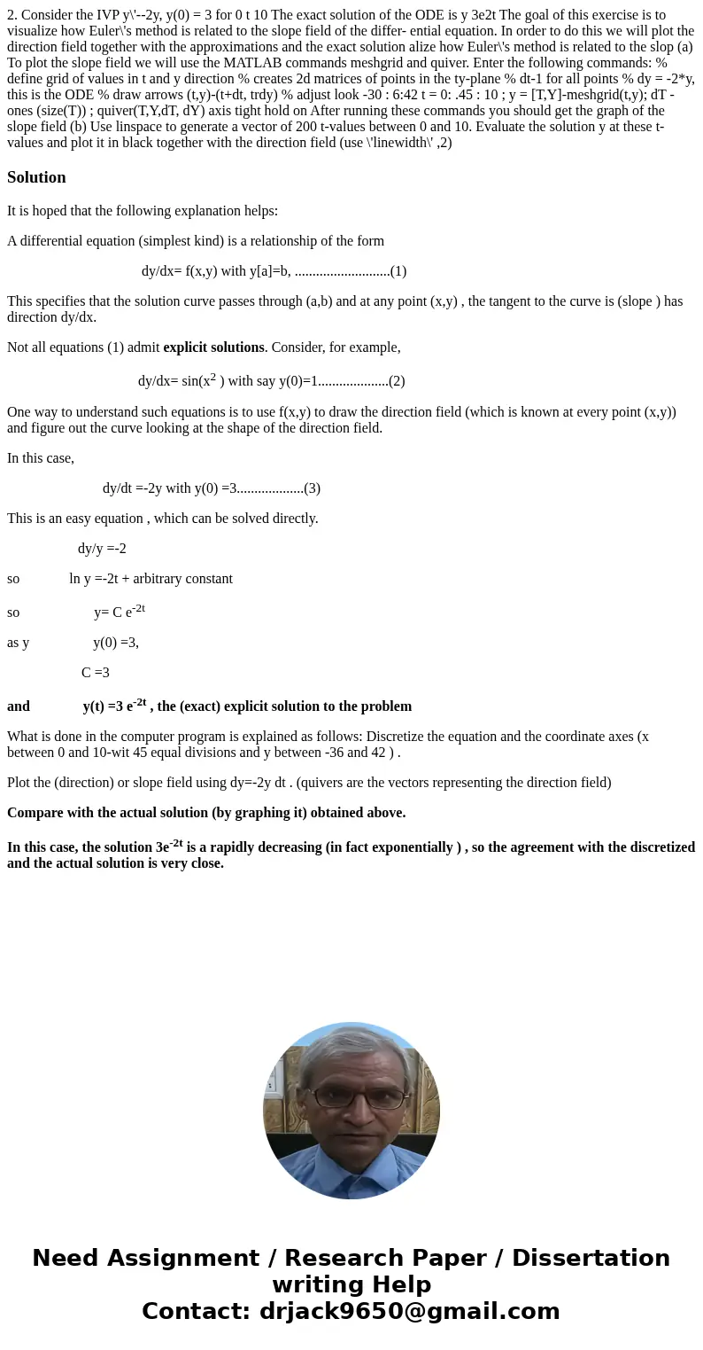 2. Consider the IVP y\'--2y, y(0) = 3 for 0 t 10 The exact solution of the ODE is y 3e2t The goal of this exercise is to visualize how Euler\'s method is relat  2. Consider the IVP y\'--2y, y(0) = 3 for 0 t 10 The exact solution of the ODE is y 3e2t The goal of this exercise is to visualize how Euler\'s method is relat