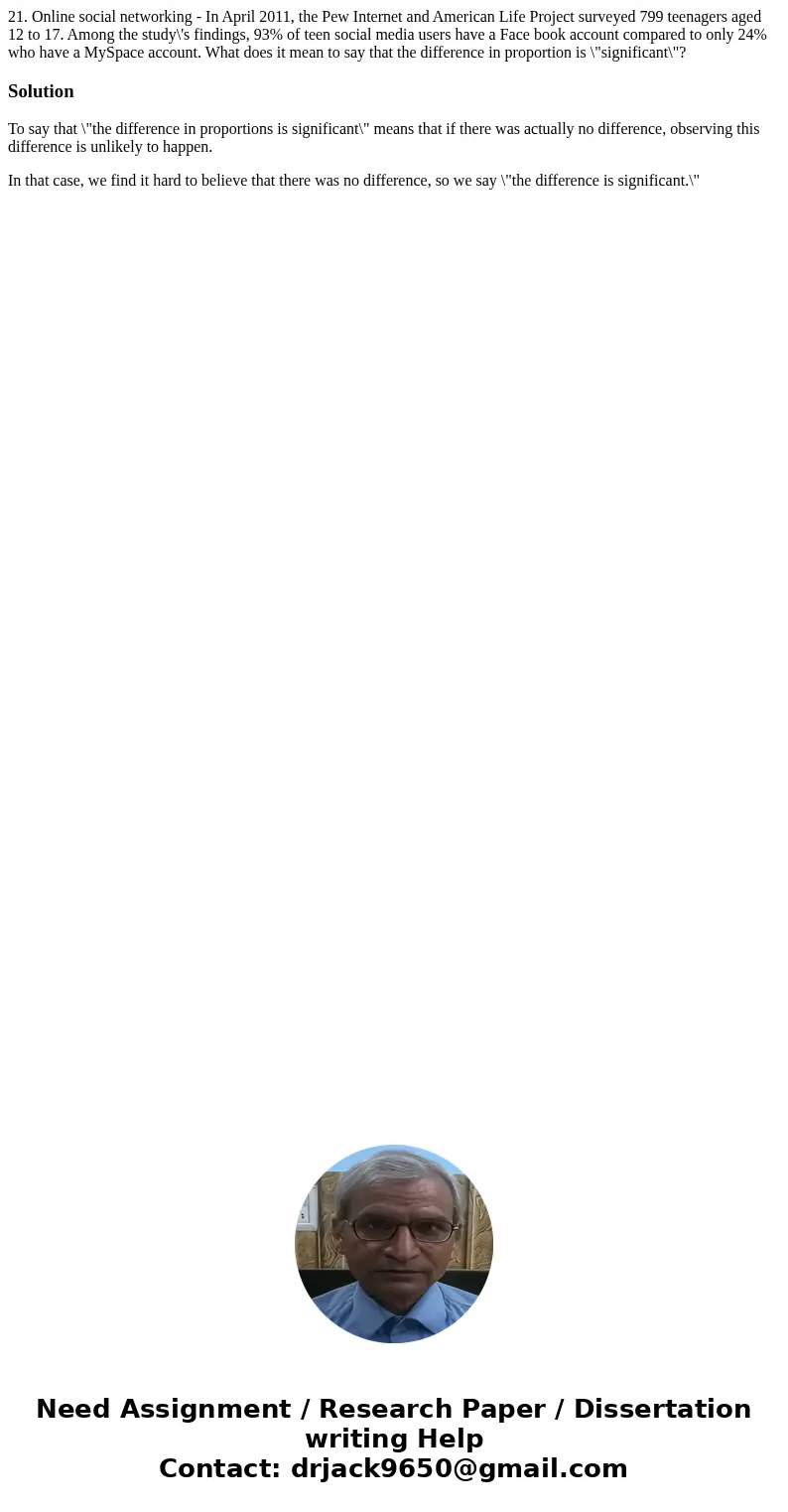 21. Online social networking - In April 2011, the Pew Internet and American Life Project surveyed 799 teenagers aged 12 to 17. Among the study\'s findings, 93% 