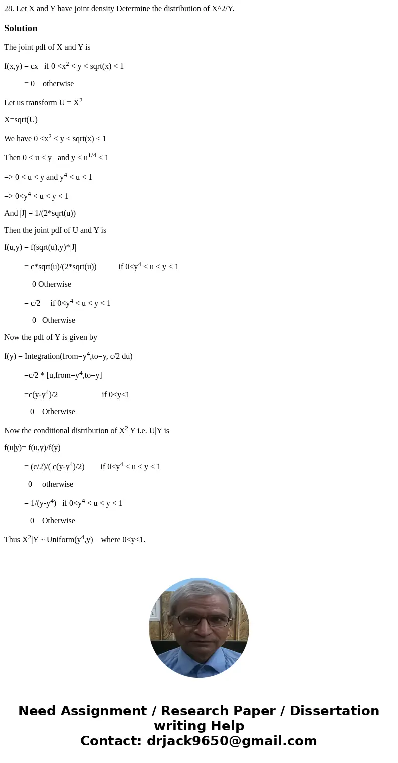  28. Let X and Y have joint density Determine the distribution of X^2/Y. SolutionThe joint pdf of X and Y is f(x,y) = cx if 0 <x2 < y < sqrt(x) < 1 