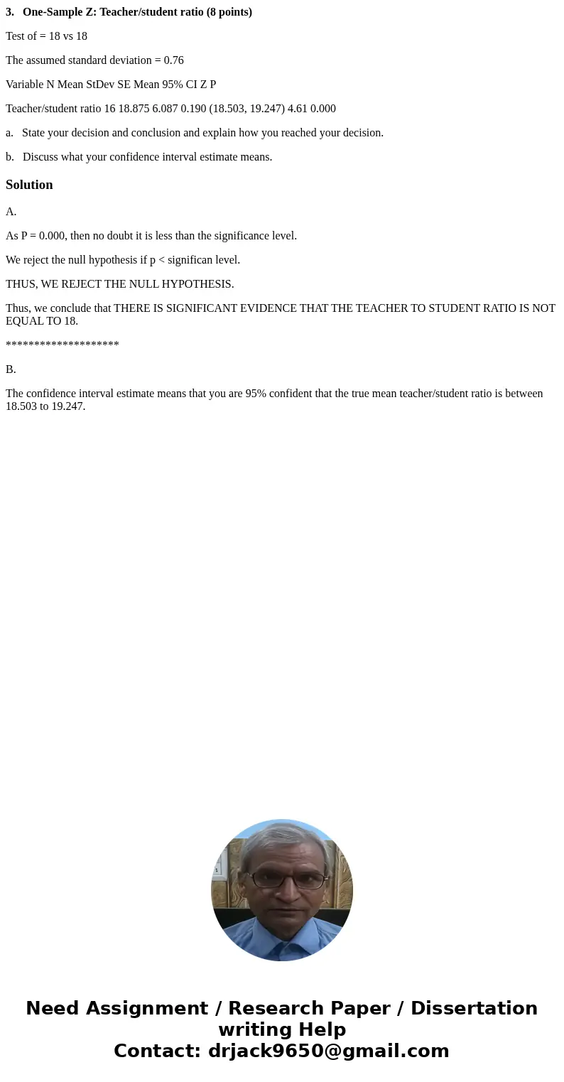 3. One-Sample Z: Teacher/student ratio (8 points) Test of = 18 vs 18 The assumed standard deviation = 0.76 Variable N Mean StDev SE Mean 95% CI Z P Teacher/stud 3. One-Sample Z: Teacher/student ratio (8 points) Test of = 18 vs 18 The assumed standard deviation = 0.76 Variable N Mean StDev SE Mean 95% CI Z P Teacher/stud