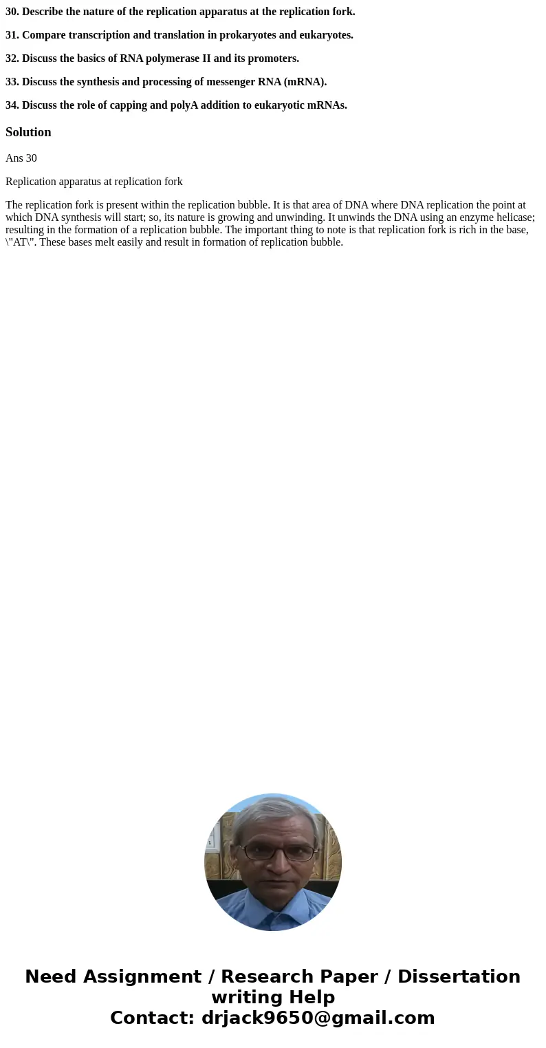 30. Describe the nature of the replication apparatus at the replication fork. 31. Compare transcription and translation in prokaryotes and eukaryotes. 32. Discu 30. Describe the nature of the replication apparatus at the replication fork. 31. Compare transcription and translation in prokaryotes and eukaryotes. 32. Discu