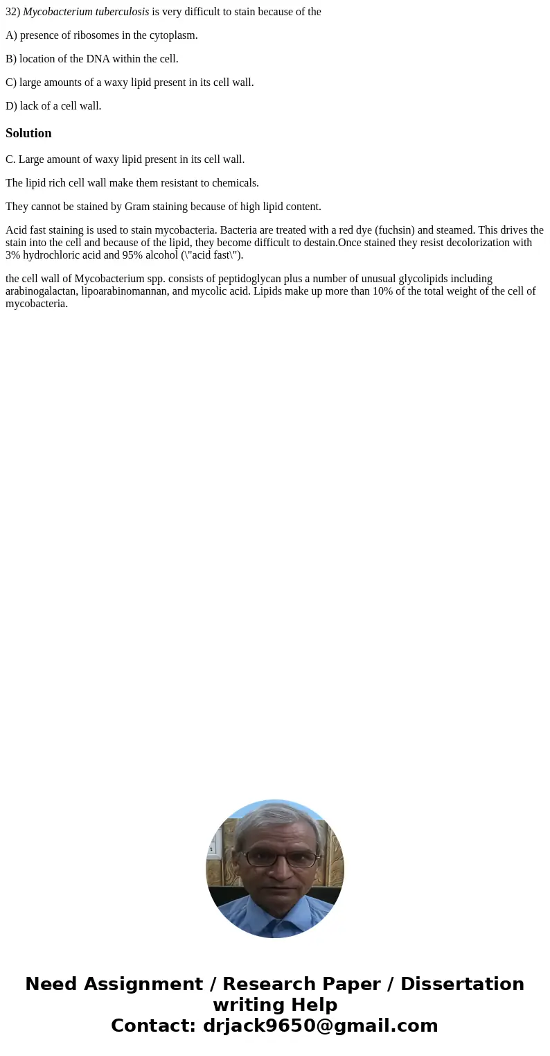 32) Mycobacterium tuberculosis is very difficult to stain because of the A) presence of ribosomes in the cytoplasm. B) location of the DNA within the cell. C) l 32) Mycobacterium tuberculosis is very difficult to stain because of the A) presence of ribosomes in the cytoplasm. B) location of the DNA within the cell. C) l