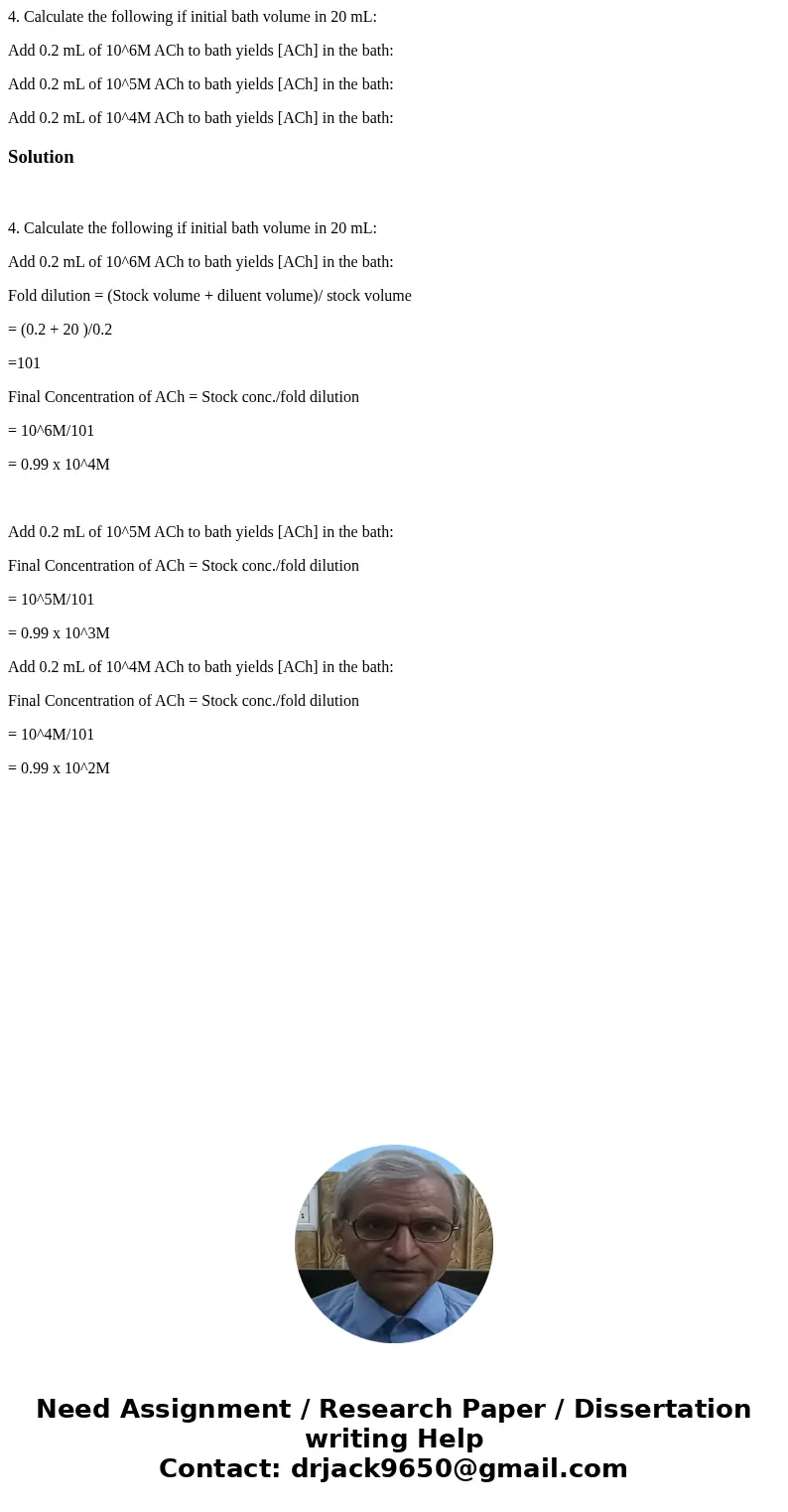 4. Calculate the following if initial bath volume in 20 mL: Add 0.2 mL of 10^6M ACh to bath yields [ACh] in the bath: Add 0.2 mL of 10­^5M ACh to bath yields [A