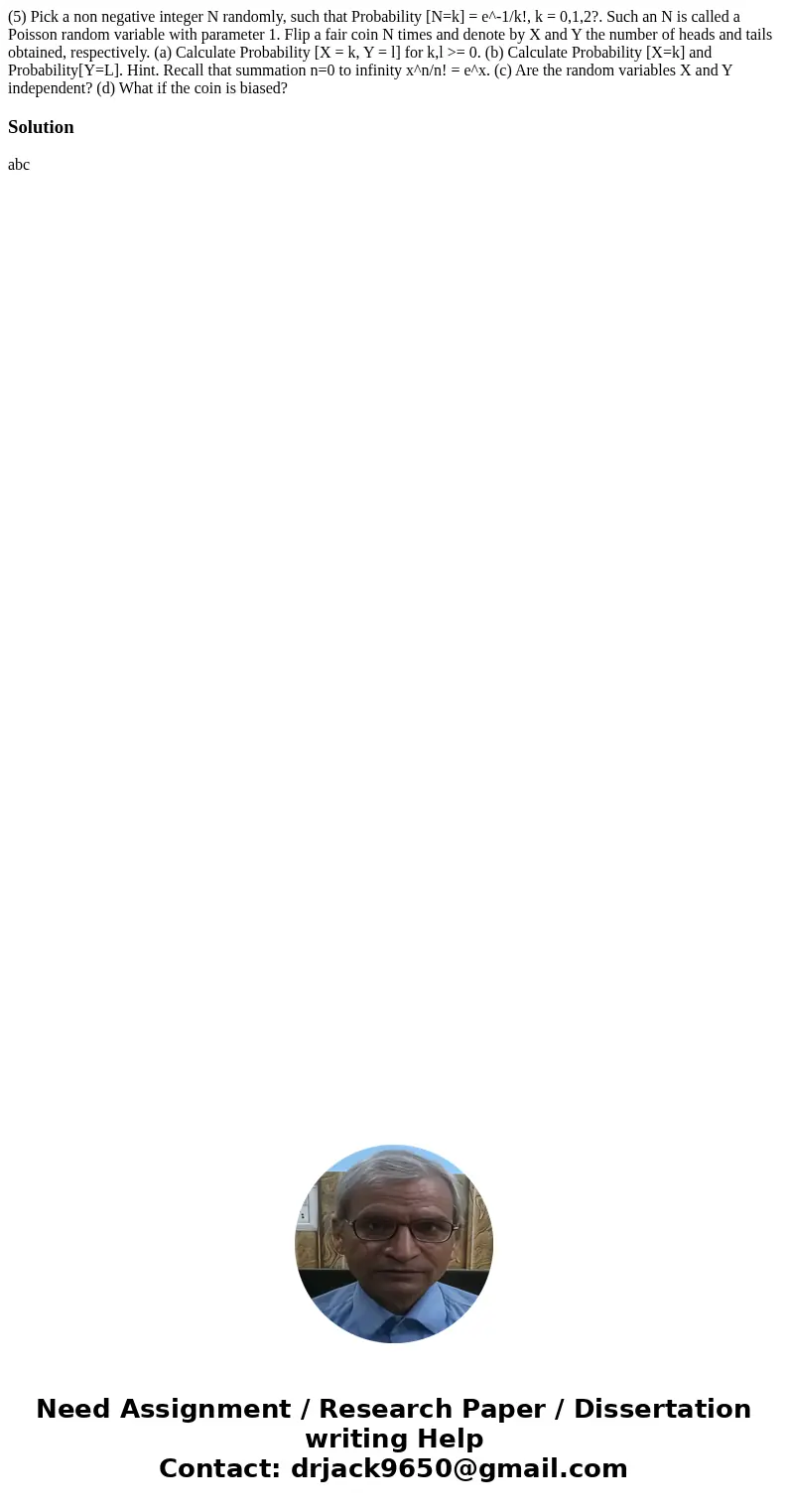  (5) Pick a non negative integer N randomly, such that Probability [N=k] = e^-1/k!, k = 0,1,2?. Such an N is called a Poisson random variable with parameter 1. 