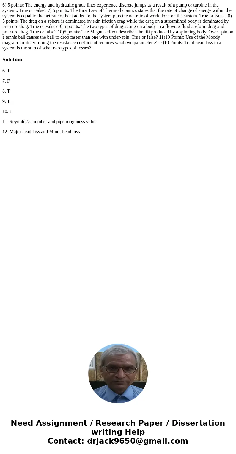 6) 5 points: The energy and hydraulic grade lines experience discrete jumps as a result of a pump or turbine in the system.. True or False? 7) 5 points: The Fi  6) 5 points: The energy and hydraulic grade lines experience discrete jumps as a result of a pump or turbine in the system.. True or False? 7) 5 points: The Fi