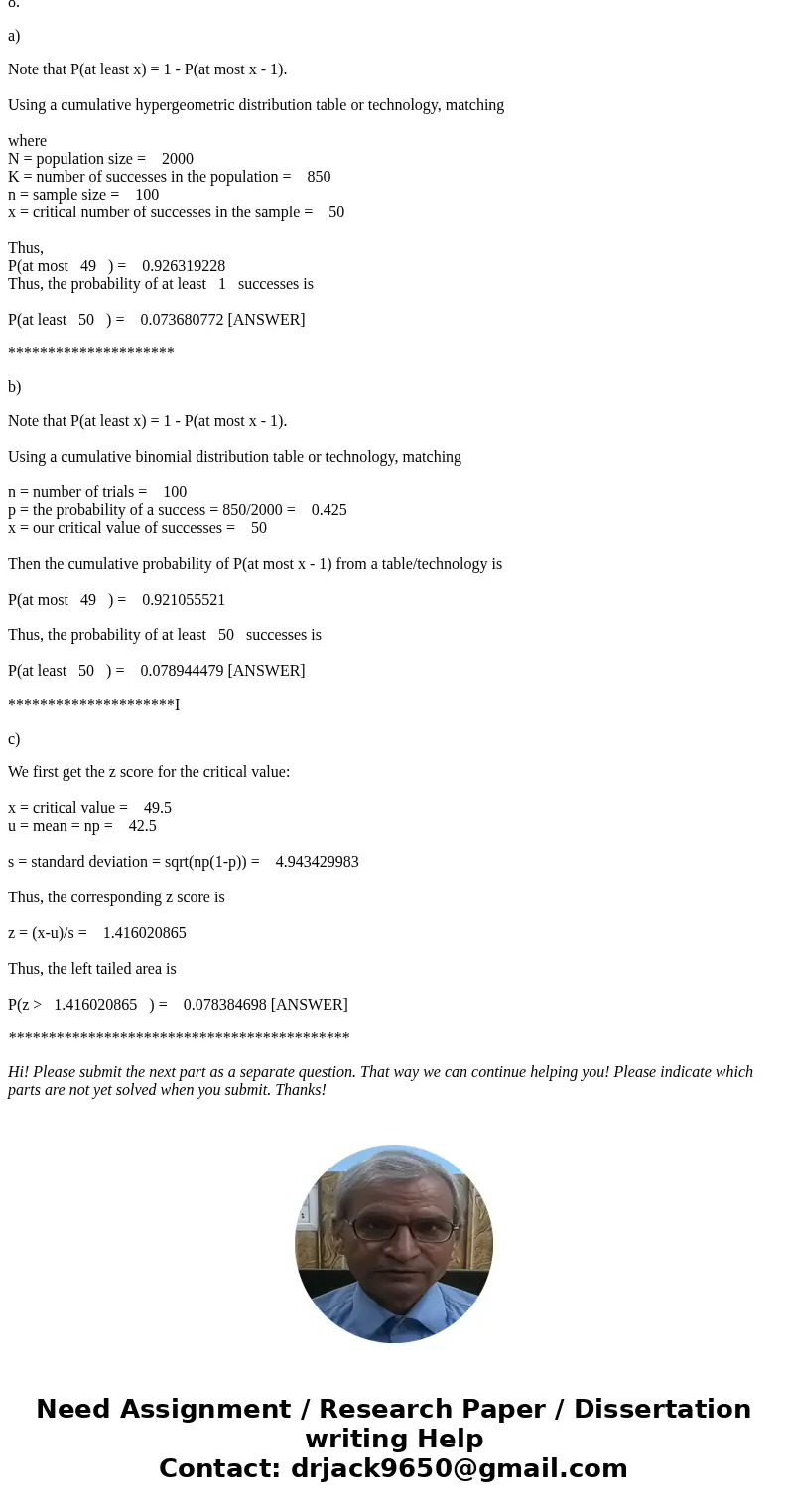 8) Out of 2000 voters 850 are republicans. a). Find exact probability that the sample of 100 contains at least 50 republicans. (no need to give in decimal form) 8) Out of 2000 voters 850 are republicans. a). Find exact probability that the sample of 100 contains at least 50 republicans. (no need to give in decimal form)