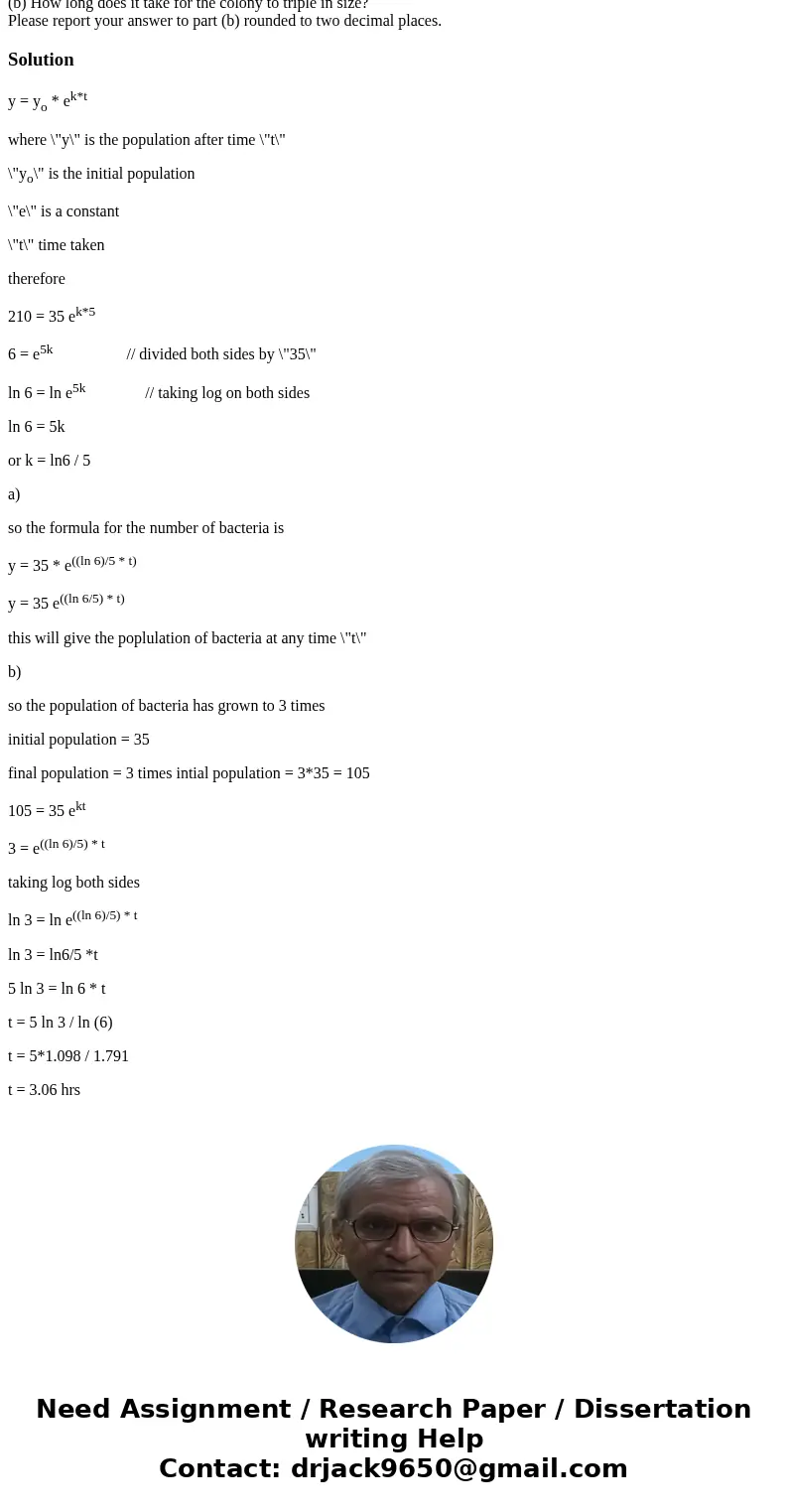 A colony of bacteria grows exponentially. The colony begins with 35 bacteria, but 5 hours after the beginning of the experiment, it has grown to 210 bacteria. (