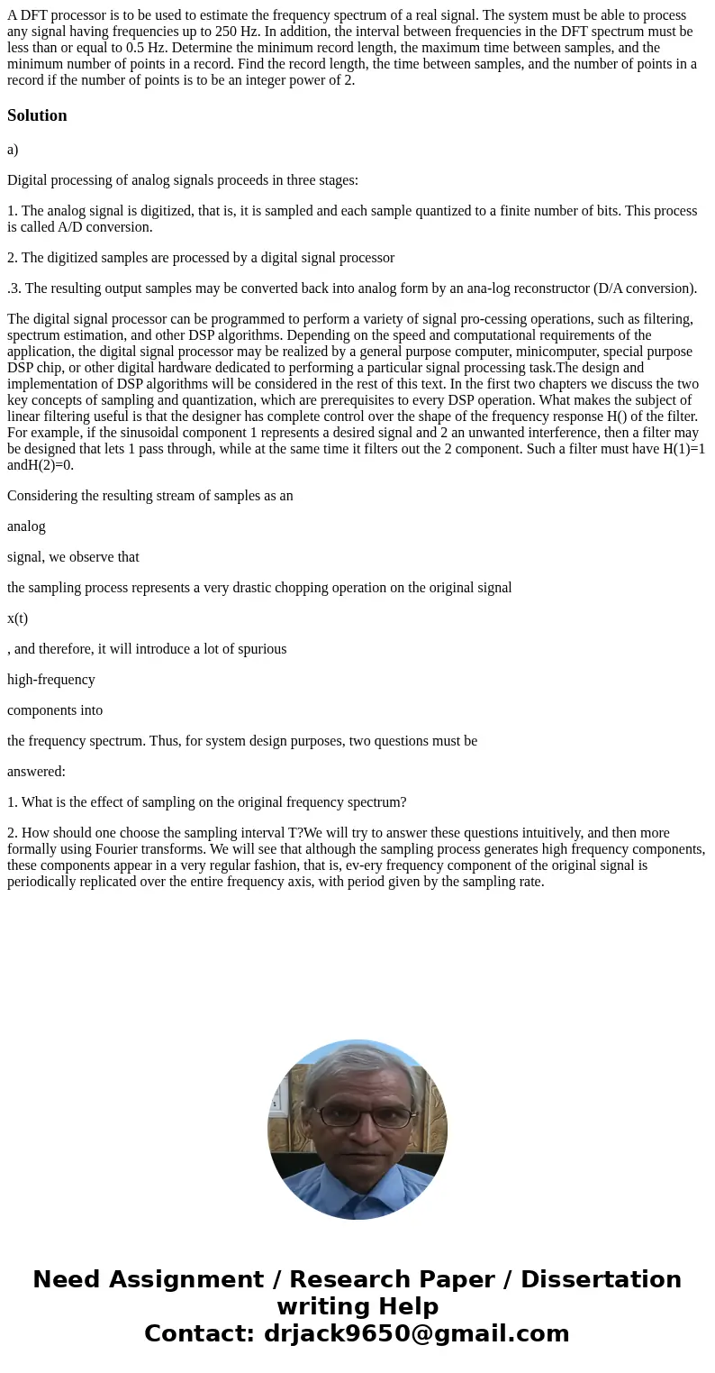  A DFT processor is to be used to estimate the frequency spectrum of a real signal. The system must be able to process any signal having frequencies up to 250 H