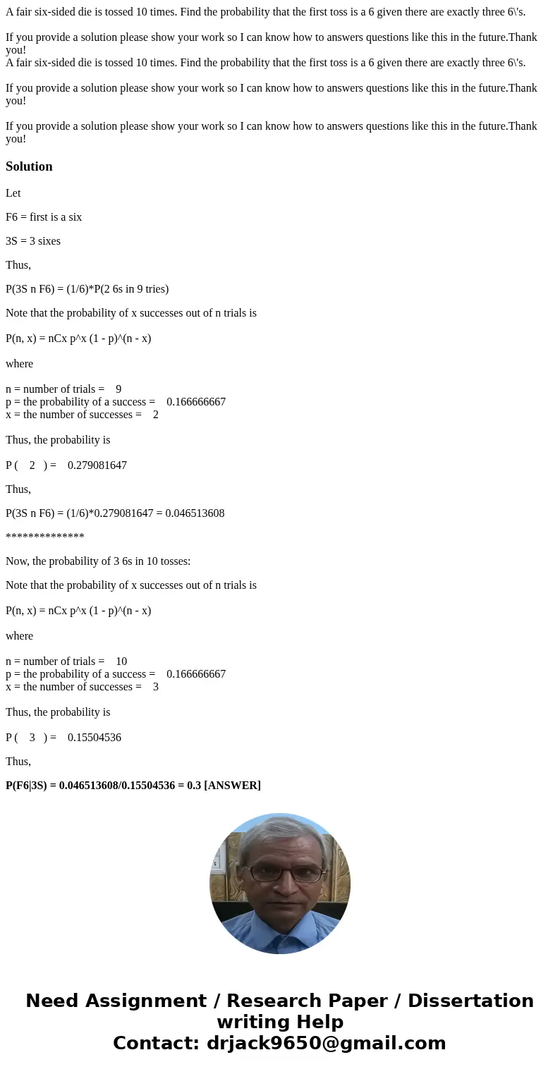 A fair six-sided die is tossed 10 times. Find the probability that the first toss is a 6 given there are exactly three 6\'s. If you provide a solution please sh
