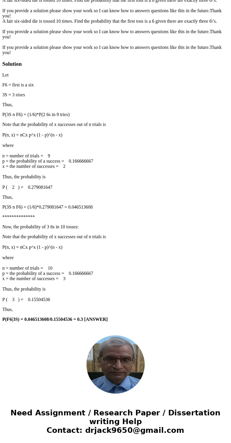 A fair six-sided die is tossed 10 times. Find the probability that the first toss is a 6 given there are exactly three 6\'s. If you provide a solution please sh