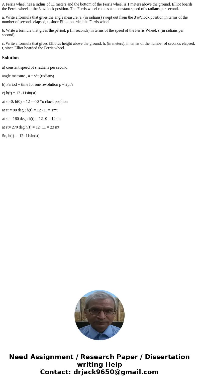 A Ferris wheel has a radius of 11 meters and the bottom of the Ferris wheel is 1 meters above the ground. Elliot boards the Ferris wheel at the 3 o\'clock posit A Ferris wheel has a radius of 11 meters and the bottom of the Ferris wheel is 1 meters above the ground. Elliot boards the Ferris wheel at the 3 o\'clock posit