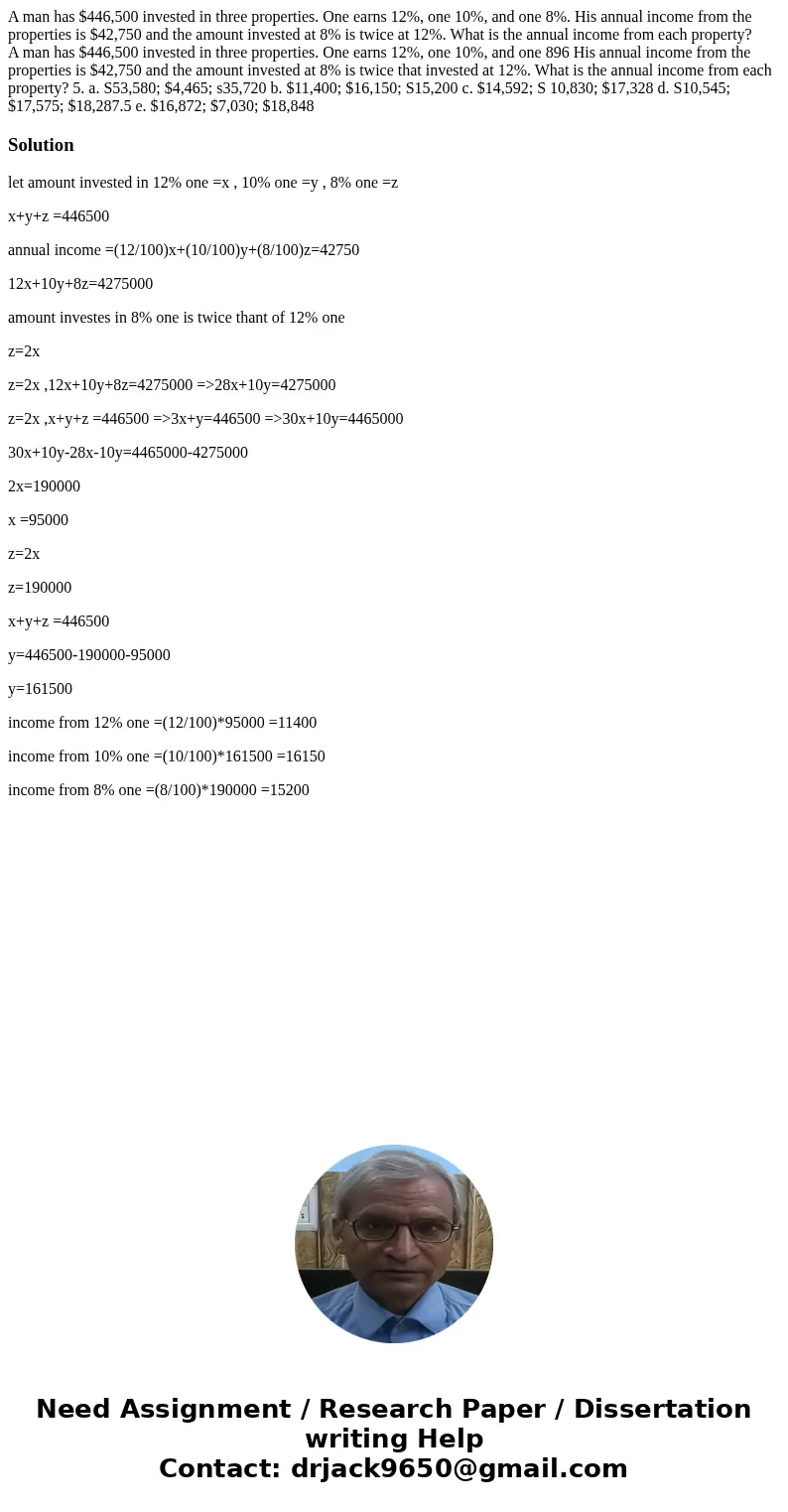 A man has $446,500 invested in three properties. One earns 12%, one 10%, and one 8%. His annual income from the properties is $42,750 and the amount invested at A man has $446,500 invested in three properties. One earns 12%, one 10%, and one 8%. His annual income from the properties is $42,750 and the amount invested at